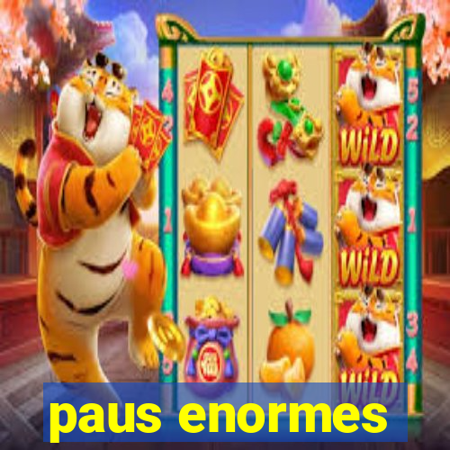 paus enormes